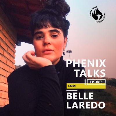 Phenix Talks | Belle Laredo #005 Phenix Talks | Belle Laredo #005