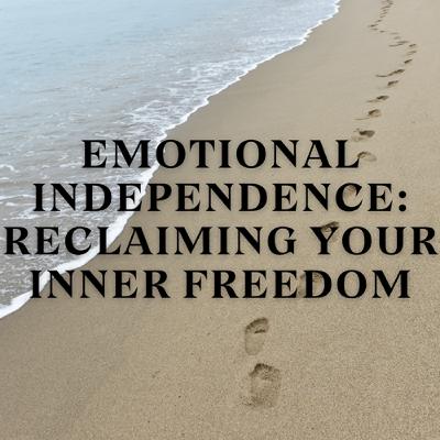 Emotional Independence: Reclaiming Your Inner Freedom Emotional Independence: Reclaiming Your Inner Freedom