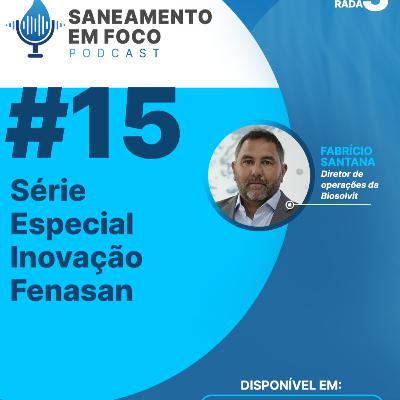 #15: Série Especial Inovação Fenasan - Fabrício Santana, diretor de Operações da Biosolvit