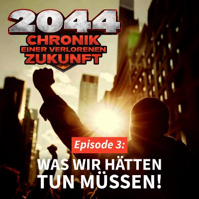 2044 - E03 | Chronik einer verlorenen Zukunft - Was wir hätten tun müssen!