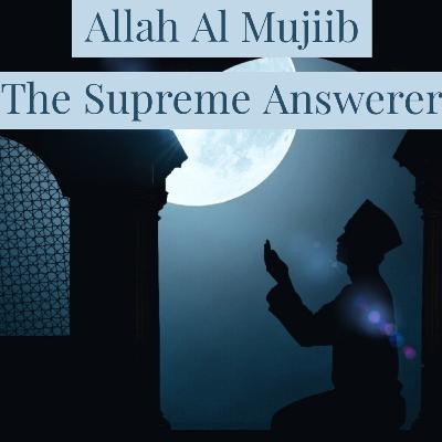 Al Mujeeb The supreme Answerer المجيب