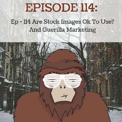 Ep 114: Are Stock Images Ok To Use? And Guerilla Marketing