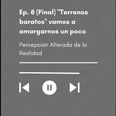 Ep. 8 (Final) "Terrenos baratos"