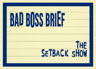 The Setback Show | Bad Boss Brief - 56 (audio)