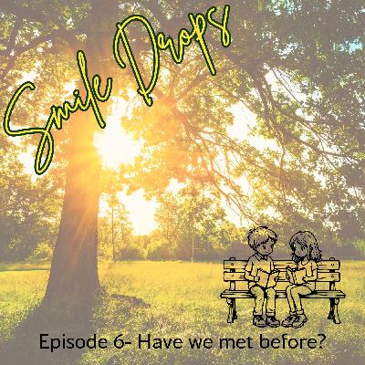 Smile Drop: Have We Met Before?