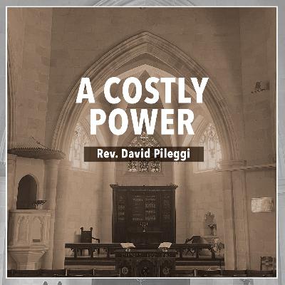 A Costly Power  - Rev. David Pileggi