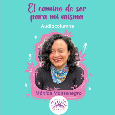El camino de ser para mí misma | #Sentipensares de octubre, por Mónica Montenegro Martín