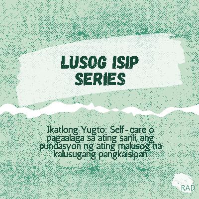 Lusog Isip Serye Ikatlong Yugto: Self-care o Pag-aalaga sa Ating Sarili: Ang Pundasyon ng Ating Malusog na Kalusugang Pangkaisipan