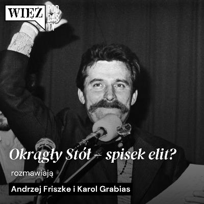 Okrągły Stół – spisek elit? Rozmawiają Andrzej Friszke i Karol Grabias Okrągły Stół – spisek elit? Rozmawiają Andrzej Friszke i Karol Grabias