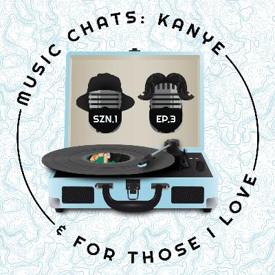 #3 - Music Chats - Kanye & For Those I Love #3 - Music Chats - Kanye & For Those I Love