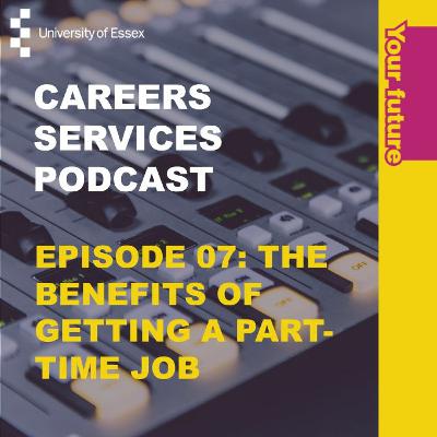 Careers Services Podcast E07: The Benefits of Getting a Part-time Job