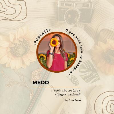 Medo, você não me leva a lugar nenhum!