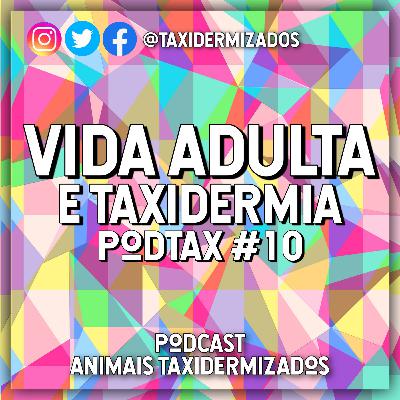 Vida Adulta e Taxidermia - PodTax #10