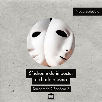 Síndrome do impostor e charlatanismo - T2 episódio 02