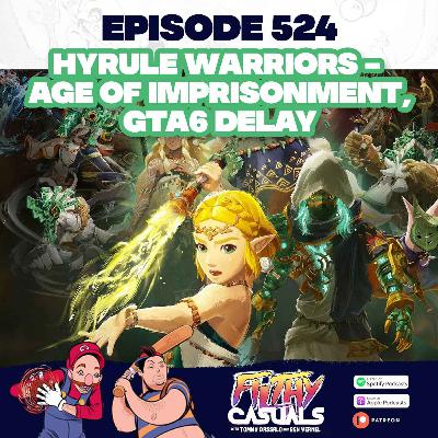 Episode 524: Hyrule Warriors - Age of Imprisonment, GTA6 Delay Episode 524: Hyrule Warriors - Age of Imprisonment, GTA6 Delay