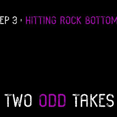 EP 3 - Hitting Rock Bottom EP 3 - Hitting Rock Bottom