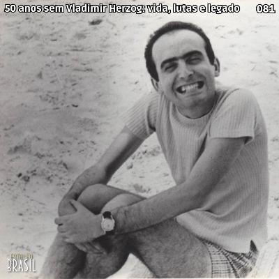 081 - 50 anos sem Vladimir Herzog: vida, lutas e legado