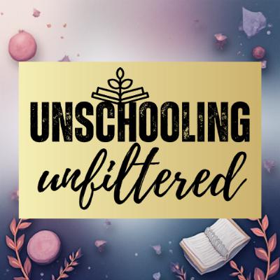Welcome to Unschooling Unfiltered Welcome to Unschooling Unfiltered