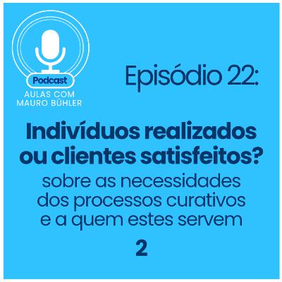 #22 Indivíduos realizados ou clientes satisfeitos?
Sobre as necessidades dos processos curativos 2