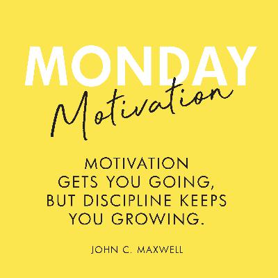 #429 - Monday Motivation: “Motivation gets you going, but discipline keeps you going.”