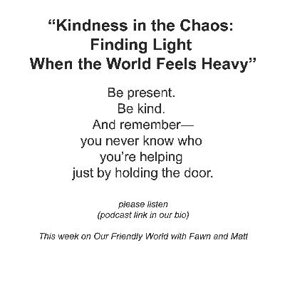 “Kindness in the Chaos: Finding Light When the World Feels Heavy”