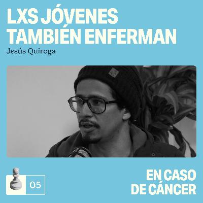 Lxs jóvenes también enferman: Jesús Quiroga