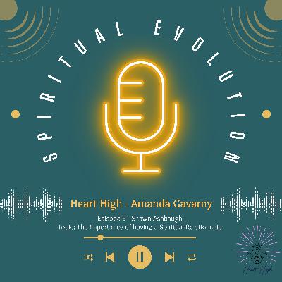 Episode 9 - Shawn Ashbaugh - Topic: The Importance of having a Spiritual Relationship