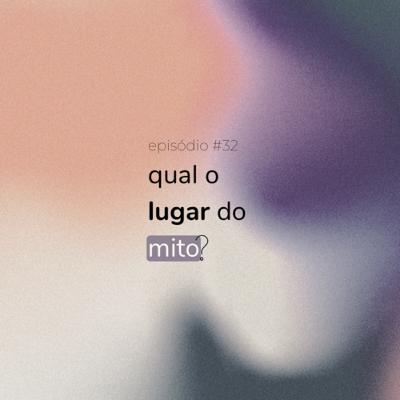 #32 - qual o lugar do mito? Com João Felipe Domiciano