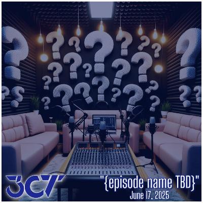 {episode name TBD} - June 17, 2025