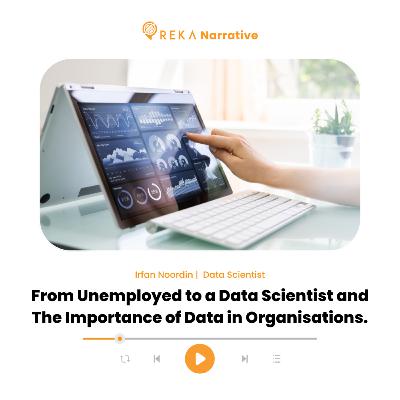 From Unemployed to a Data Scientist and The Importance of Data in Organisations | Irfan Noordin