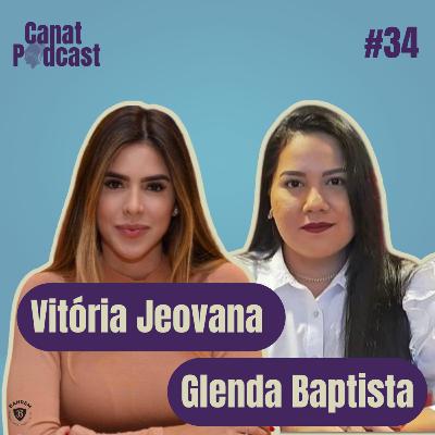 Vitória Jeovana e Glenda Baptista - Canat Podcast #34