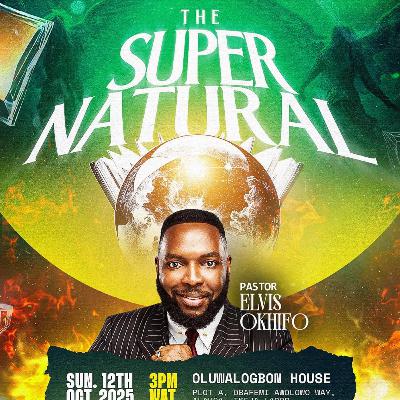THE SUPERNATURAL - PASTOR ELVIS OKHIFO THE SUPERNATURAL - PASTOR ELVIS OKHIFO