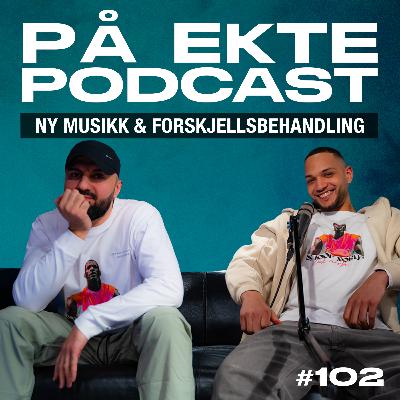 #102 - NY MUSIKK & FORSKJELLSBEHANDLING