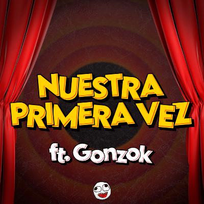 NUESTRA PRIMERA VEZ ft. Gonzok NUESTRA PRIMERA VEZ ft. Gonzok