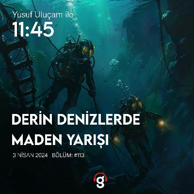11:45 - Derin Denizlerde Maden Yarışı