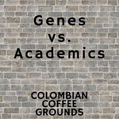T1E7: Genes vs. Academics Part 1 T1E7: Genes vs. Academics Part 1