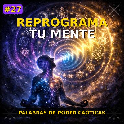#27 - Mantras y Afirmaciones Caóticas: REPROGRAMA Tu Mente con Palabras de Poder
