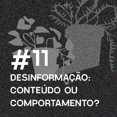 Antivírus 11 - Desinformação: conteúdo ou comportamento?