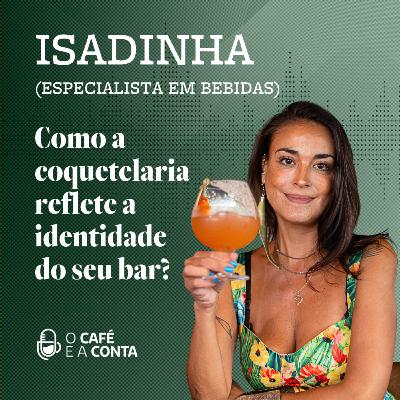 O Café e a Conta #119 - Isadinha: Como a coquetelaria reflete a identidade do seu bar?