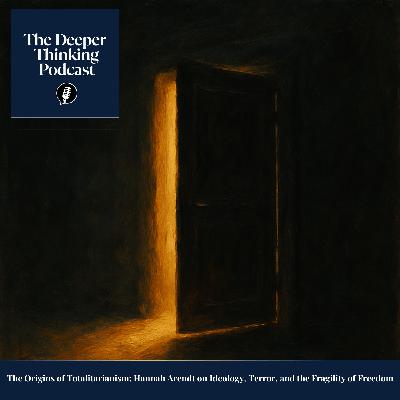 The Origins of Totalitarianism: Hannah Arendt on Ideology, Terror, and the Fragility of Freedom - The Deeper Thinking Podcast