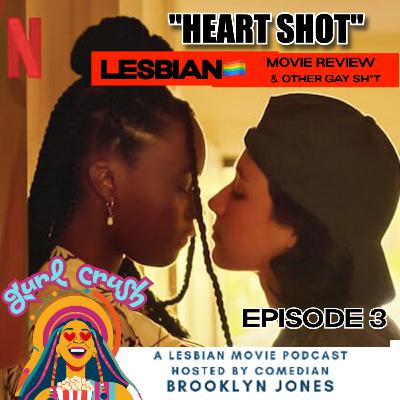 "Heart Shot" - Episode 5 - Gurl Crush: A Lesbian Movie Podcast
