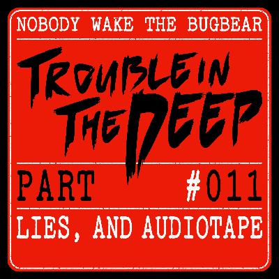 Trouble In The Deep | Part 11 | Lies, And Audiotape