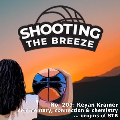 No. 209: Keyan Kramer commentary, connection & chemistry …origins of Shooting The Breeze