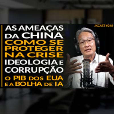 JK Cast #248 - As Ameaças da CHINA, Ideologia e Corrupção, o PIB dos EUA e a Bolha de IA, Como se Proteger na Crise