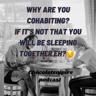 If it’s not that your sleeping together,why are you cohabiting?😒
