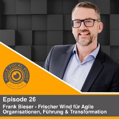 Episode #26 – Frank Bieser – Frischer Wind für Agile Organisationen, Führung & Transformation