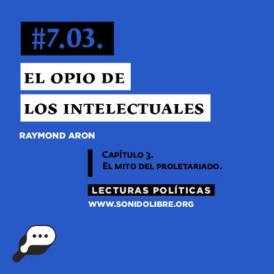 LECTURAS POLÍTICAS #7.3.: Raymond Aron. El opio de los intelectuales. Capítulo 3. El mito del proletariado.