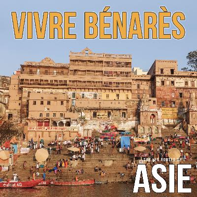 #57 – Vivre Bénarès (Inde) #57 – Vivre Bénarès (Inde)