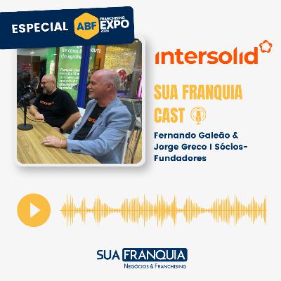 Especial Feira da ABF 2024 I Fernando Galvão e Jorge Grecco I Sócios-Fundadores da Intersolid