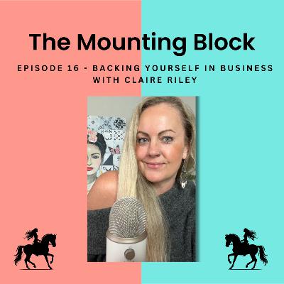 Ep 16 - Backing yourself in Business with Claire Riley Ep 16 - Backing yourself in Business with Claire Riley